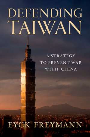 Defending Taiwan: A Strategy to Prevent War with China de Eyck Freymann
