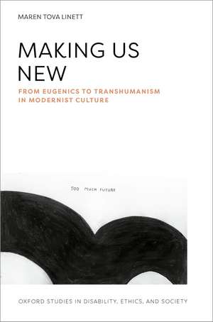 Making Us New: From Eugenics to Transhumanism in Modernist Culture de Maren Tova Linett