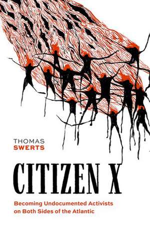 Citizen X: Becoming Undocumented Activists on Both Sides of the Atlantic de Thomas Swerts