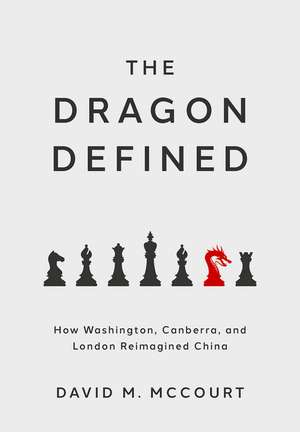 The Dragon Defined: How Washington, Canberra, and London Reimagined China de David M. McCourt