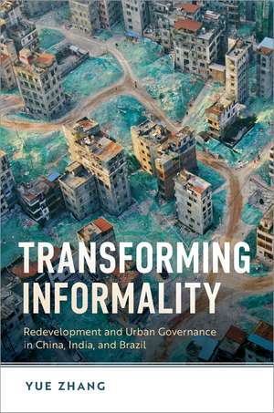 Transforming Informality: Redevelopment and Urban Governance in China, India, and Brazil de Yue Zhang