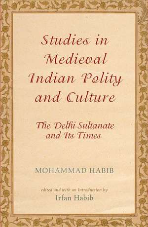 Studies in Medieval Indian Polity and Culture: The Delhi Sultanate and Its Times de Mohammad Habib