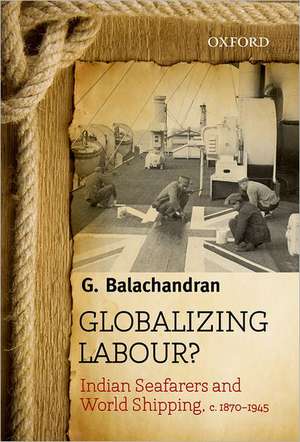 Globalizing Labour?: Indian Seafarers and World Shipping, c. 1870-1945 de G. Balachandran