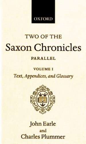 Two of the Saxon Chronicles Parallel: With supplementary extracts from the others. A revised text edited with Introduction, Notes, Appendices, and Glossary, on the basis of an edition by John Earle de Charles Plummer