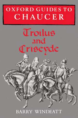 Oxford Guides to Chaucer: Troilus and Criseyde de Barry Windeatt