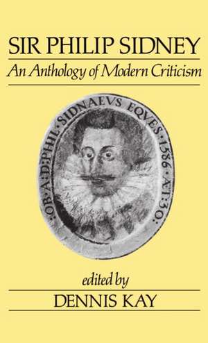 Sir Philip Sidney: An Anthology of Modern Criticism de Dennis Kay