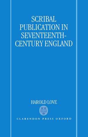 Scribal Publication in Seventeenth-Century England de Harold Love