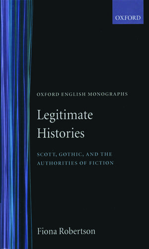 Legitimate Histories: Scott, Gothic, and the Authorities of Fiction de Fiona Robertson