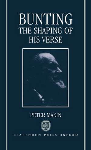 Bunting: The Shaping of His Verse de Peter Makin