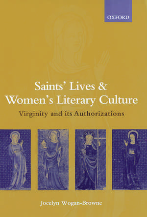 Saints' Lives and Women's Literary Culture, 1150-1300: Virginity and its Authorizations de Jocelyn Wogan-Browne