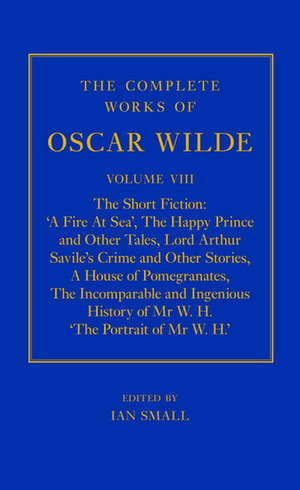 The Complete Works of Oscar Wilde: Volume VIII: The Short Fiction de Ian Small