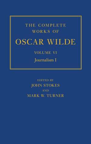 The Complete Works of Oscar Wilde: Volume VI: Journalism I de John Stokes