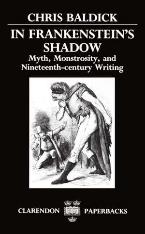 In Frankenstein's Shadow: Myth, Monstrosity, and Nineteenth-Century Writing de Chris Baldick