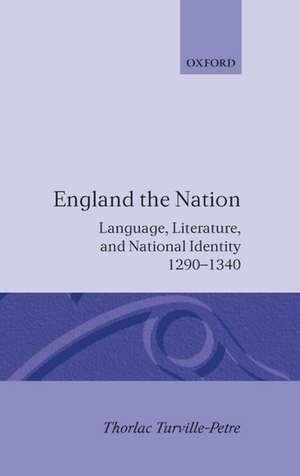 England the Nation: Language, Literature, and National Identity, 1290-1340 de Thorlac Turville-Petre