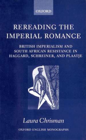 Rereading the Imperial Romance: British Imperialism and South African Resistance in Haggard, Schreiner, and Plaatje de Laura Chrisman