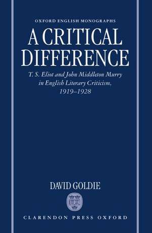 A Critical Difference: T. S. Eliot and John Middleton Murry in English Literary Criticism, 1919-1928 de David Goldie