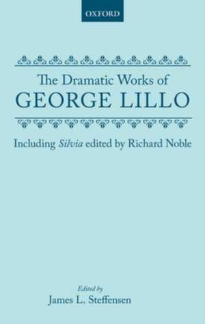 The Dramatic Works of George Lillo: Including Silvia de George Lillo