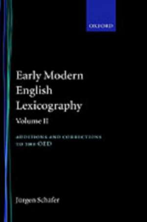 Early Modern English Lexicography: Volume II: Additions and Corrections to the OED de Jürgen Schäfer