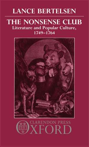 The Nonsense Club: Literature and Popular Culture, 1749-1764 de Lance Bertelsen