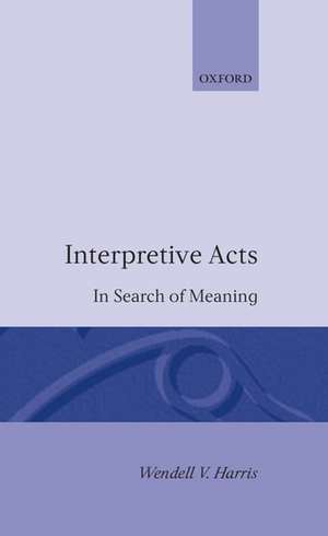 Interpretive Acts: In Search of Meaning de Wendell V. Harris