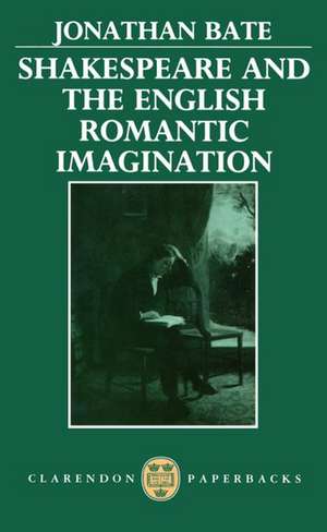 Shakespeare and the English Romantic Imagination de Jonathan Bate