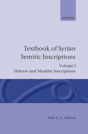 Textbook of Syrian Semitic Inscriptions: I. Hebrew and Moabite Inscriptions de J. C. L. Gibson