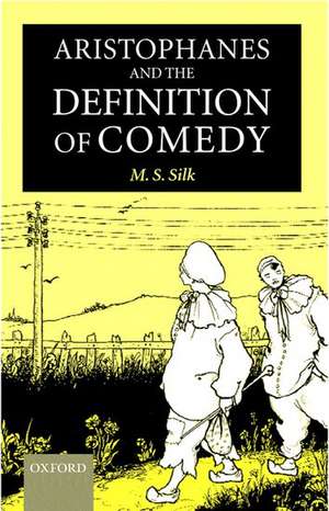 Aristophanes and the Definition of Comedy de M. S. Silk