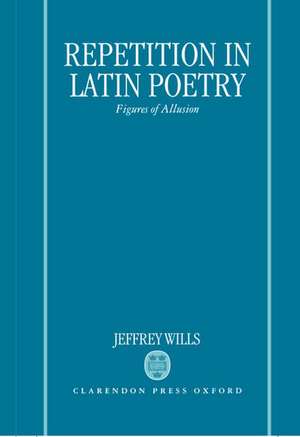 Repetition in Latin Poetry: Figures of Allusion de Jeffrey Wills