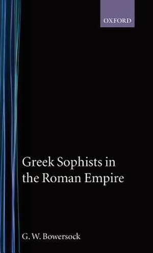 Greek Sophists in the Roman Empire de G. W. Bowersock