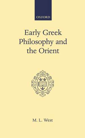 Early Greek Philosophy and the Orient de M. L. West