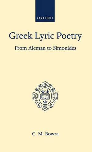 Greek Lyric Poetry from Alcman to Simonides de Maurice Bowra