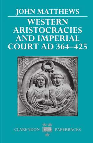 Western Aristocracies and Imperial Court AD 364-425 de John Matthews