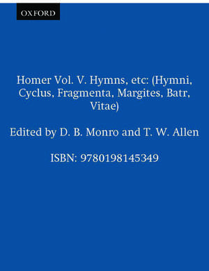 Homer Vol. V. Hymns, etc: (Hymni, Cyclus, Fragmenta, Margites, Batr, Vitae) de D. B. Monro