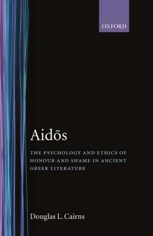 Aidos: The Psychology and Ethics of Honour and Shame in Ancient Greek Literature de Douglas L. Cairns