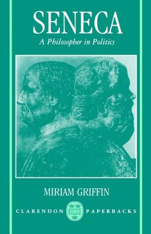 Seneca: A Philosopher in Politics de Miriam T. Griffin