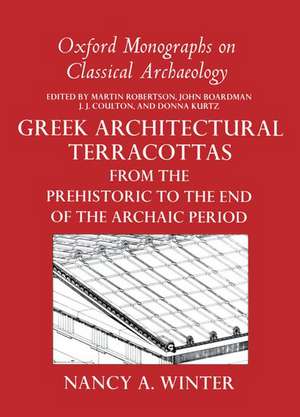 Greek Architectural Terracottas from the Prehistoric to the End of the Archaic Period de Nancy A. Winter