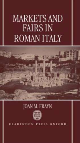 Markets and Fairs in Roman Italy: Their Importance from the Second Century BC to the Third Century de Joan M. Frayn