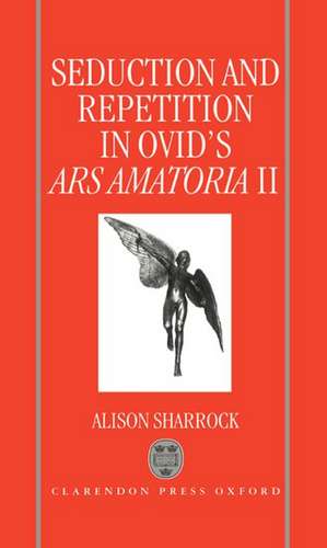 Seduction and Repetition in Ovid's Ars Amatoria 2 de Alison Sharrock