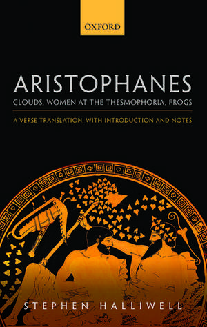 Aristophanes: Clouds, Women at the Thesmophoria, Frogs: A Verse Translation, with Introduction and Notes de Stephen Halliwell