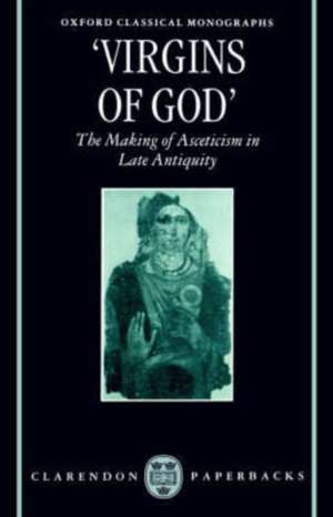 'Virgins of God': The Making of Asceticism in Late Antiquity de Susanna ELM