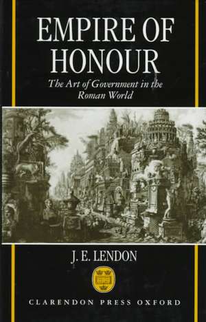 Empire of Honour: The Art of Government in the Roman World de J. E. Lendon