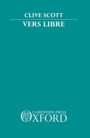 Vers Libre: The Emergence of Free Verse in France 1886-1914 de Clive Scott