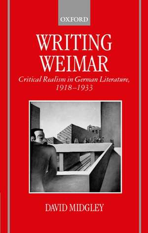 Writing Weimar: Critical Realism in German Literature, 1918-1933 de David Midgley