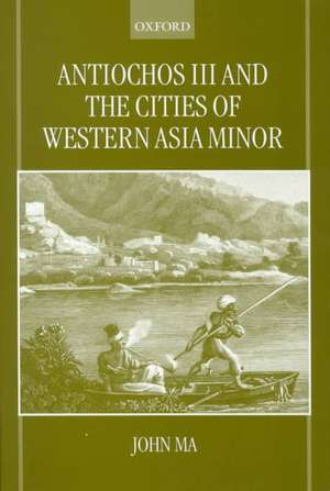 Antiochos III and the Cities of Western Asia Minor de John Ma