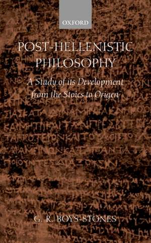 Post-Hellenistic Philosophy: A Study of its Development from the Stoics to Origen de G. R. Boys-Stones