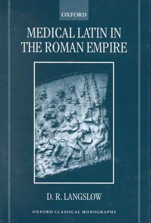 Medical Latin in the Roman Empire de D. R. Langslow