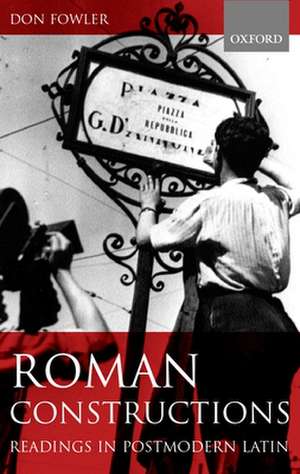 Roman Constructions: Readings in Postmodern Latin de Don Fowler