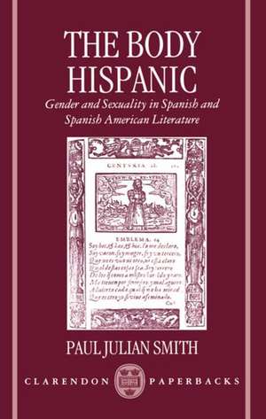 The Body Hispanic: Gender and Sexuality in Spanish and Spanish American Literature de Paul Julian Smith