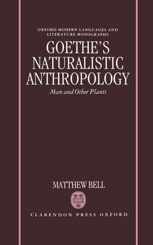 Goethe's Naturalistic Anthropology: Man and Other Plants de Matthew Bell