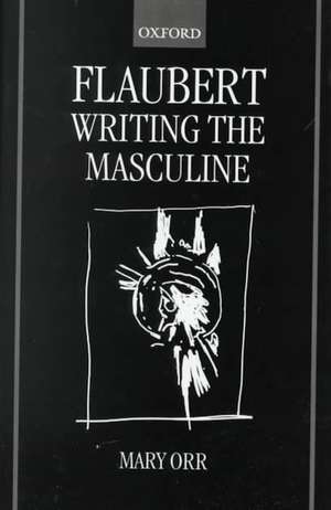 Flaubert: Writing the Masculine de Mary Orr